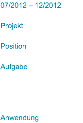 07/2012 – 12/2012 Projekt Position Aufgabe Anwendung