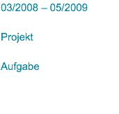 03/2008 – 05/2009 Projekt Aufgabe